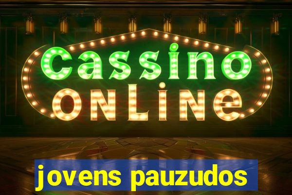 jovens pauzudos